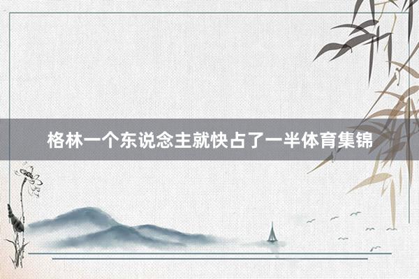 格林一个东说念主就快占了一半体育集锦