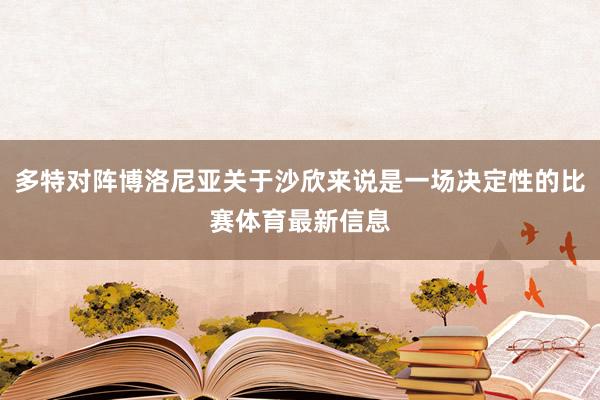 多特对阵博洛尼亚关于沙欣来说是一场决定性的比赛体育最新信息