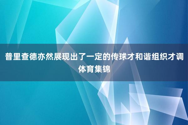 普里查德亦然展现出了一定的传球才和谐组织才调体育集锦