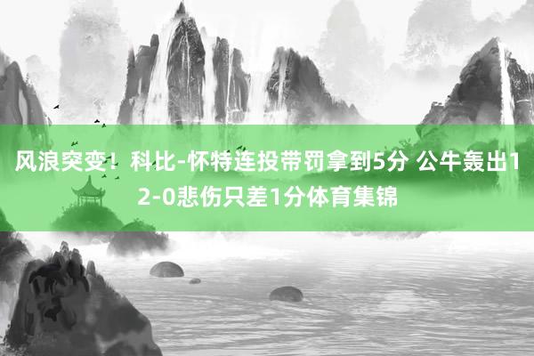 风浪突变！科比-怀特连投带罚拿到5分 公牛轰出12-0悲伤只
