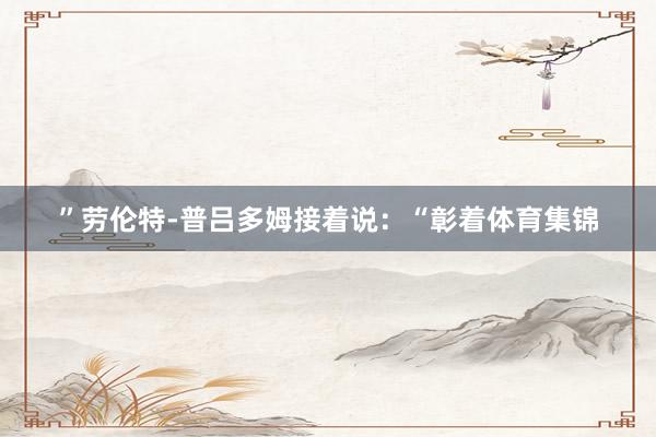 ”劳伦特-普吕多姆接着说：“彰着体育集锦