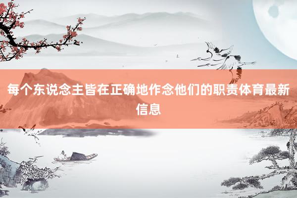 每个东说念主皆在正确地作念他们的职责体育最新信息