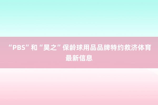 “PBS”和“昊之”保龄球用品品牌特约救济体育最新信息