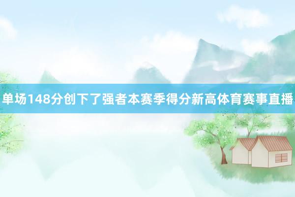 单场148分创下了强者本赛季得分新高体育赛事直播