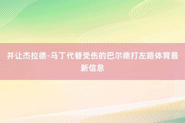 并让杰拉德-马丁代替受伤的巴尔德打左路体育最新信息