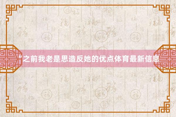 “之前我老是思造反她的优点体育最新信息