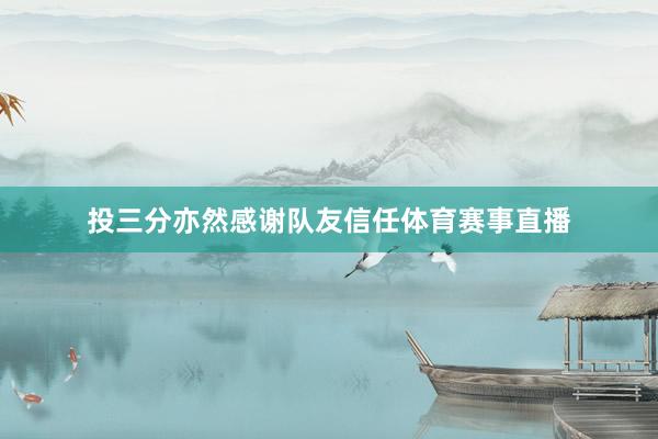 投三分亦然感谢队友信任体育赛事直播