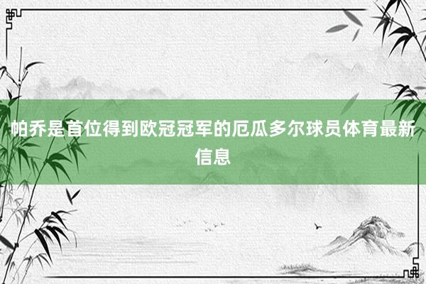 帕乔是首位得到欧冠冠军的厄瓜多尔球员体育最新信息
