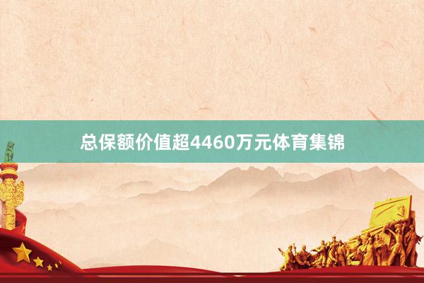 总保额价值超4460万元体育集锦