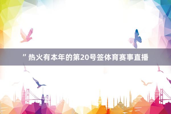 ”热火有本年的第20号签体育赛事直播