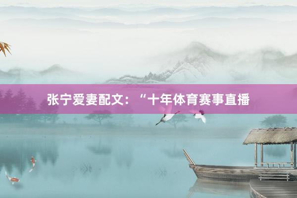 张宁爱妻配文:“十年体育赛事直播