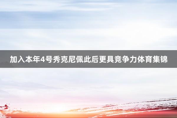 加入本年4号秀克尼佩此后更具竞争力体育集锦