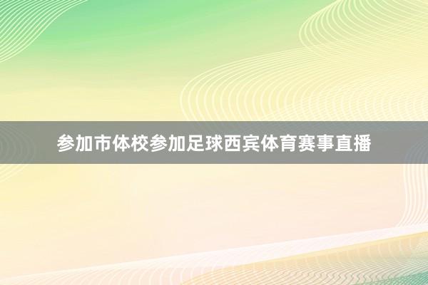 参加市体校参加足球西宾体育赛事直播