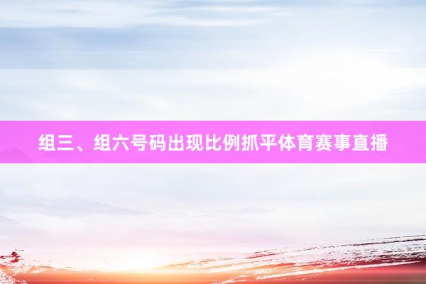 组三、组六号码出现比例抓平体育赛事直播