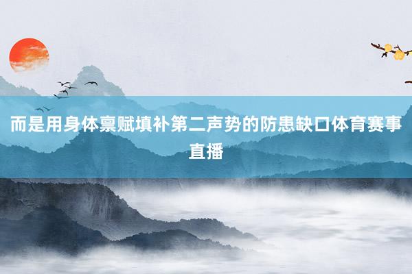 而是用身体禀赋填补第二声势的防患缺口体育赛事直播