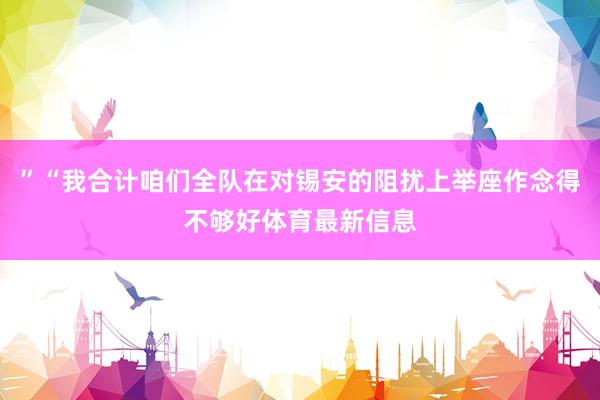 ”“我合计咱们全队在对锡安的阻扰上举座作念得不够好体育最新信