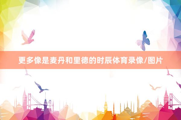 更多像是麦丹和里德的时辰体育录像/图片
