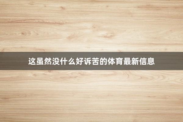 这虽然没什么好诉苦的体育最新信息
