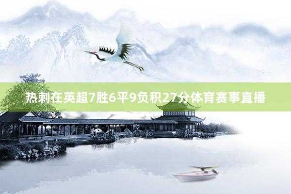 热刺在英超7胜6平9负积27分体育赛事直播