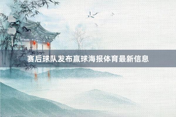 赛后球队发布赢球海报体育最新信息