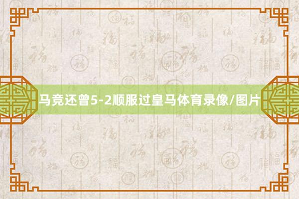 马竞还曾5-2顺服过皇马体育录像/图片