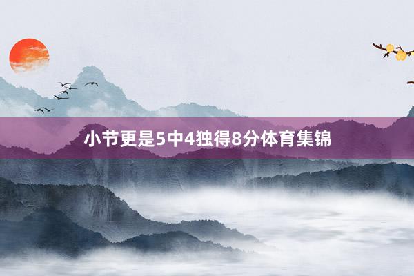 小节更是5中4独得8分体育集锦