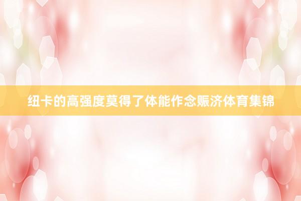 纽卡的高强度莫得了体能作念赈济体育集锦