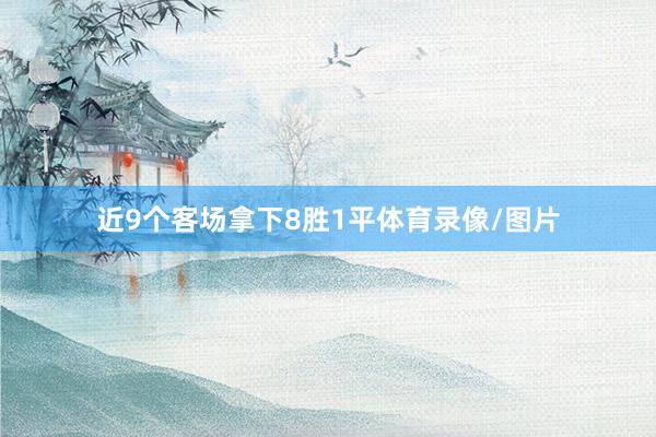 近9个客场拿下8胜1平体育录像/图片