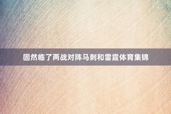 固然临了两战对阵马刺和雷霆体育集锦