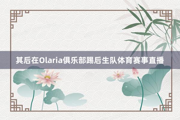 其后在Olaria俱乐部踢后生队体育赛事直播