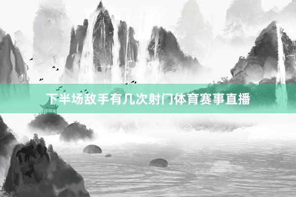 下半场敌手有几次射门体育赛事直播
