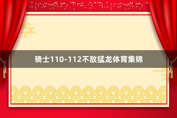 骑士110-112不敌猛龙体育集锦