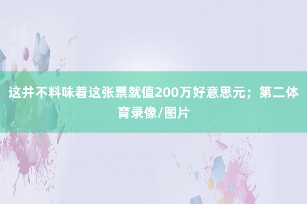 这并不料味着这张票就值200万好意思元；第二体育录像/图片