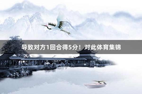 导致对方1回合得5分！对此体育集锦